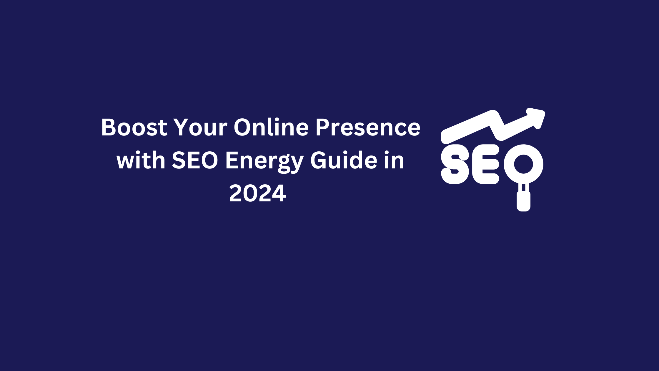 Boost Your Online Presence with SEO Energy Guide in 2024