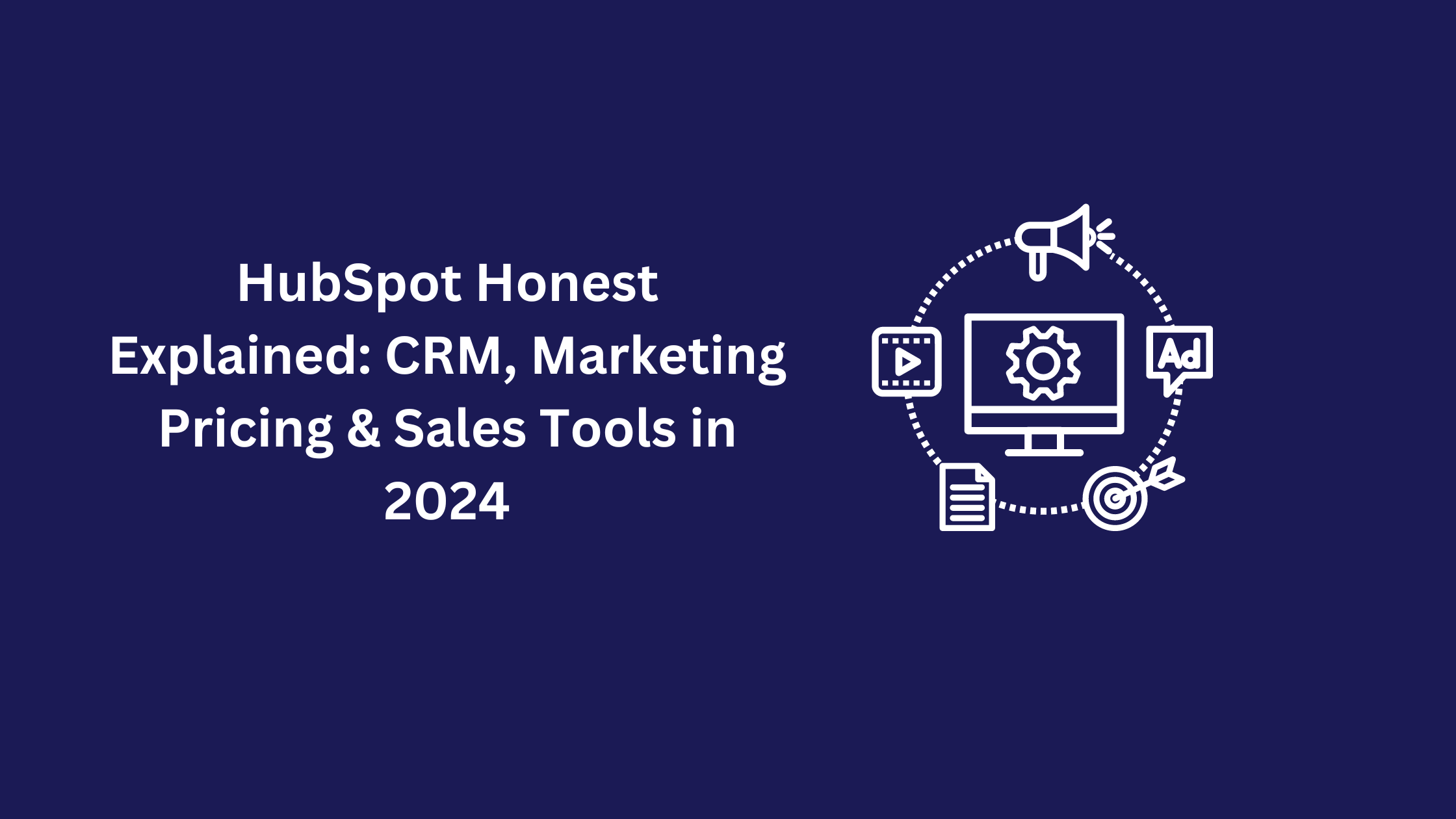 HubSpot Honest Explained: CRM, Marketing Pricing & Sales Tools in 2024