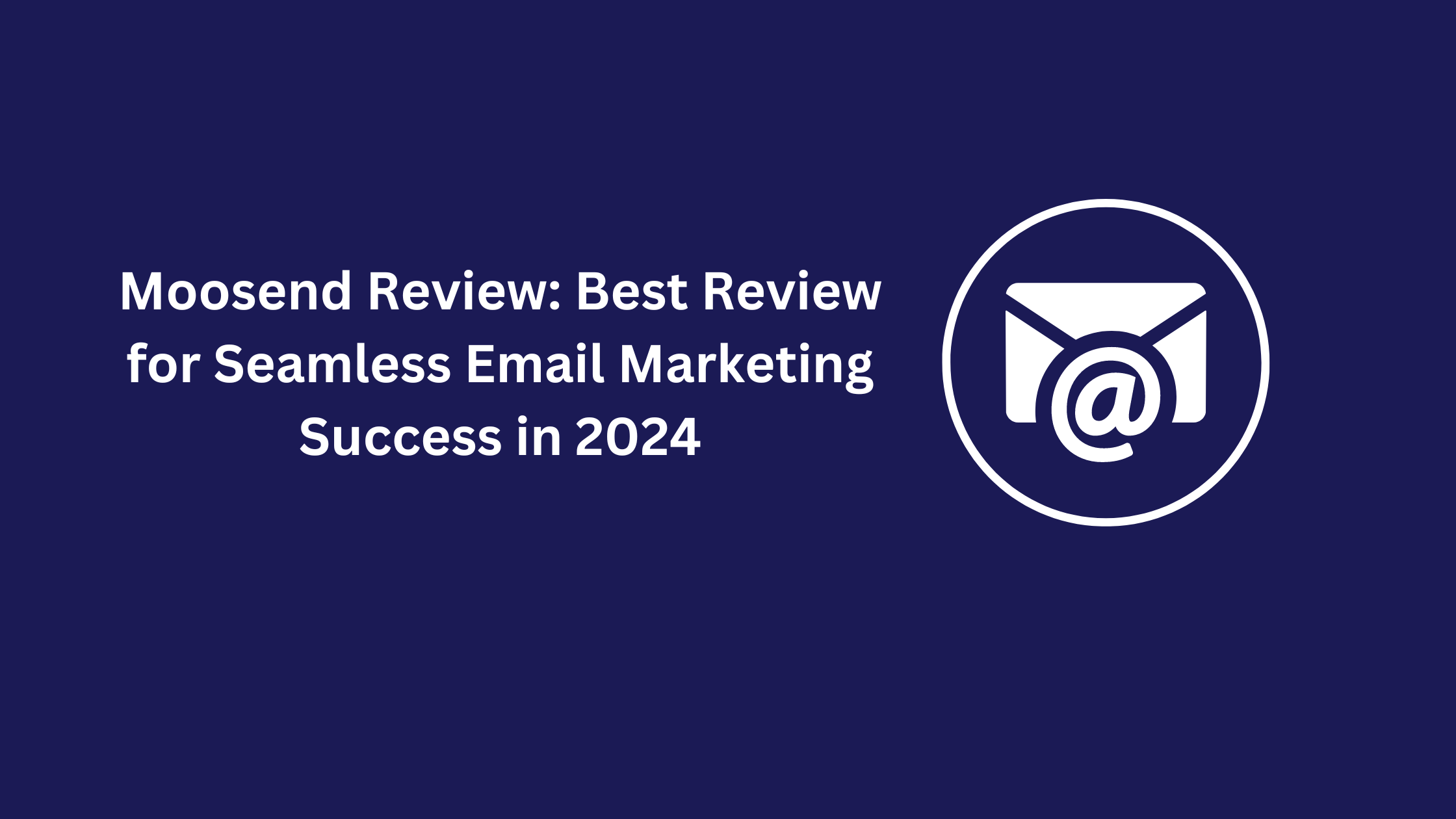 Moosend Review:  Best Review for Seamless Email Marketing Success in 2024