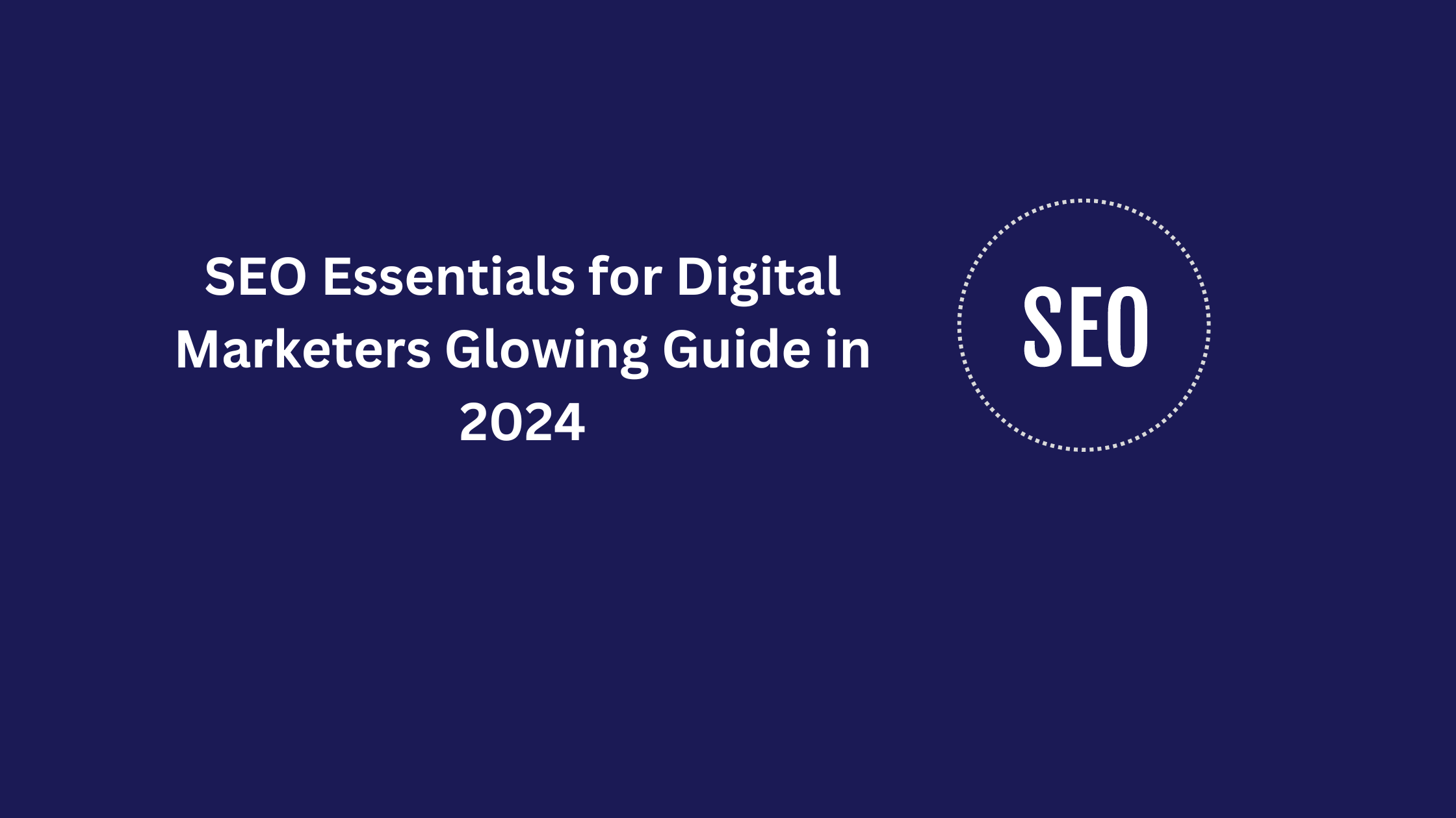 SEO Essentials for Digital Marketers Glowing Guide in 2024