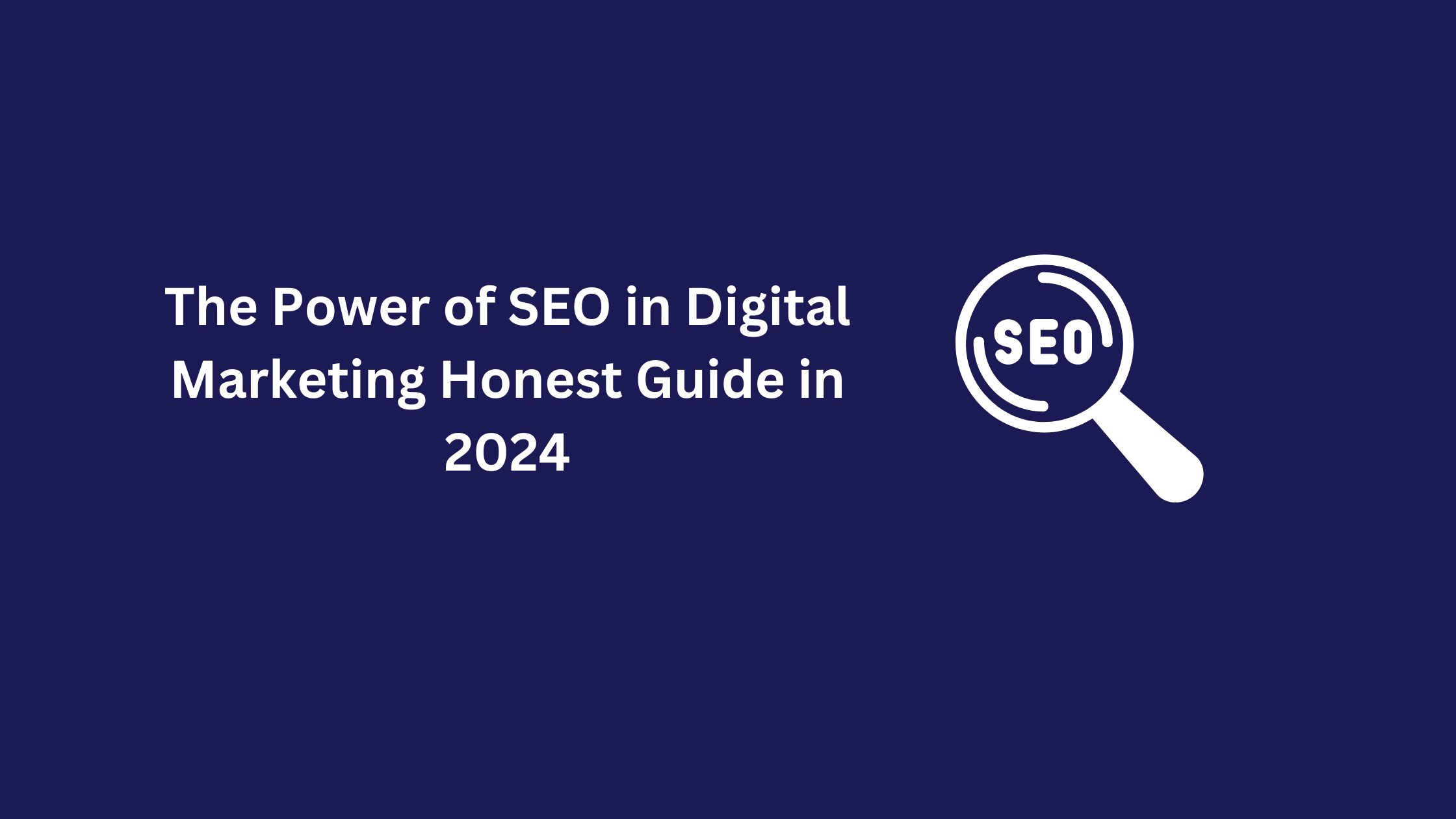 The Power of SEO in Digital Marketing Honest Guide in 2024