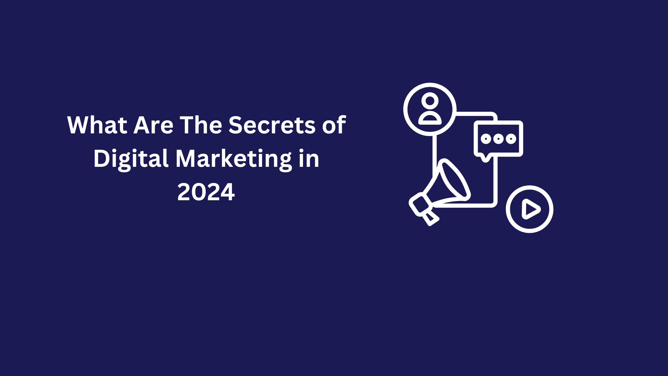 What Are The Secrets of Digital Marketing in 2024