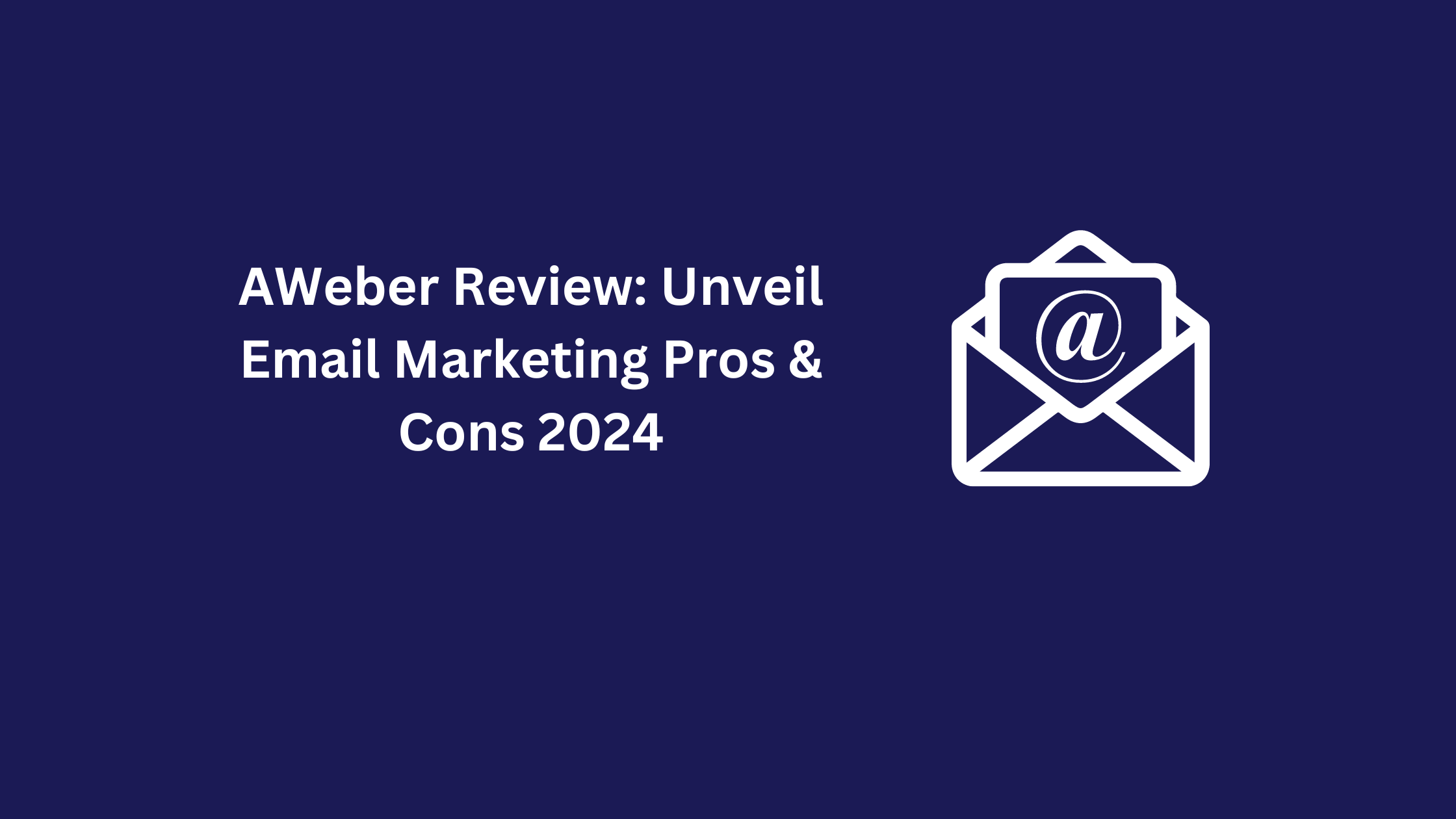 AWeber Review: Unveil Email Marketing Pros & Cons 2024