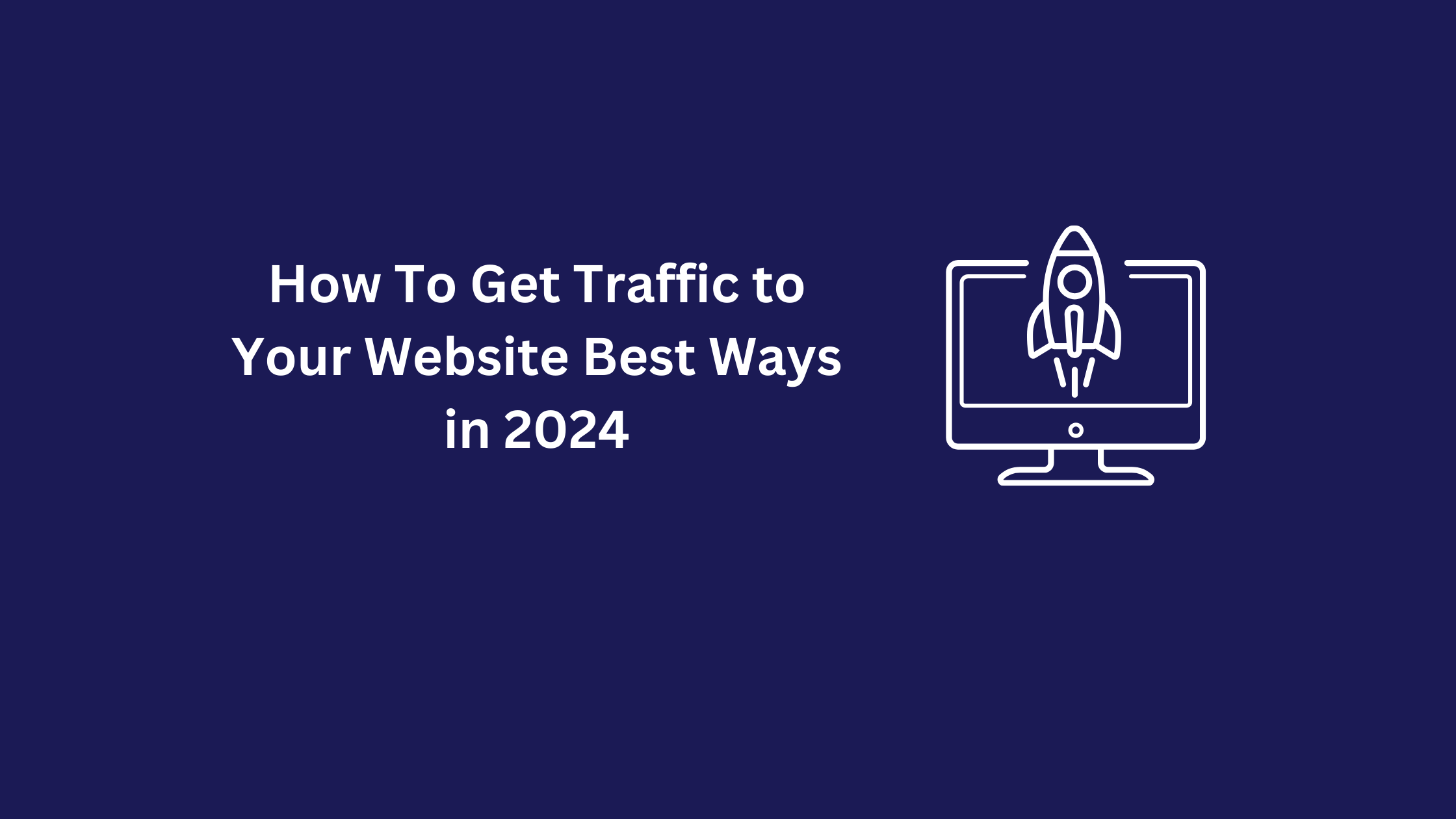 How To Get Traffic to Your Website Best Ways in 2024