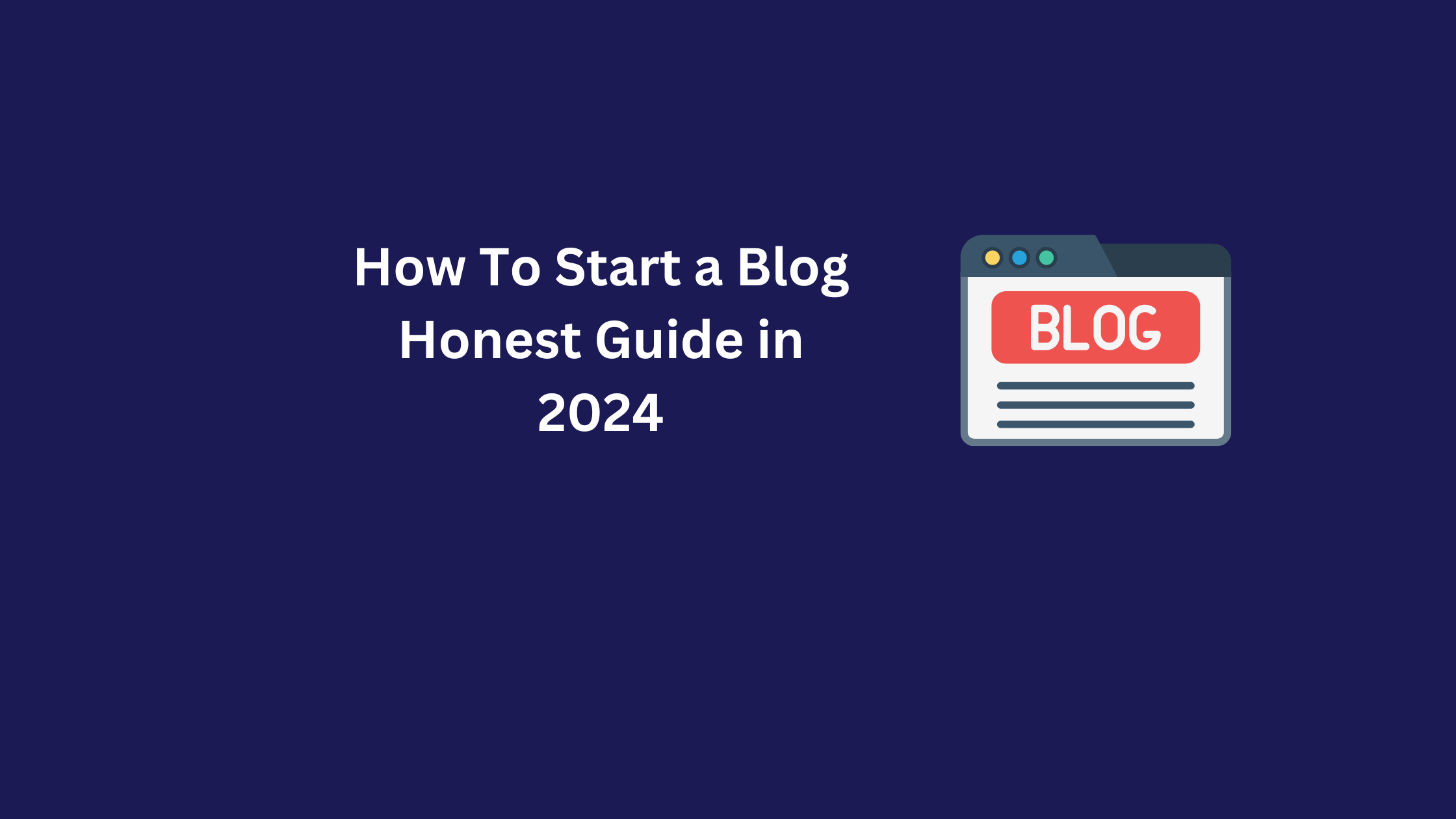 How To Start a Blog Honest Guide in 2024