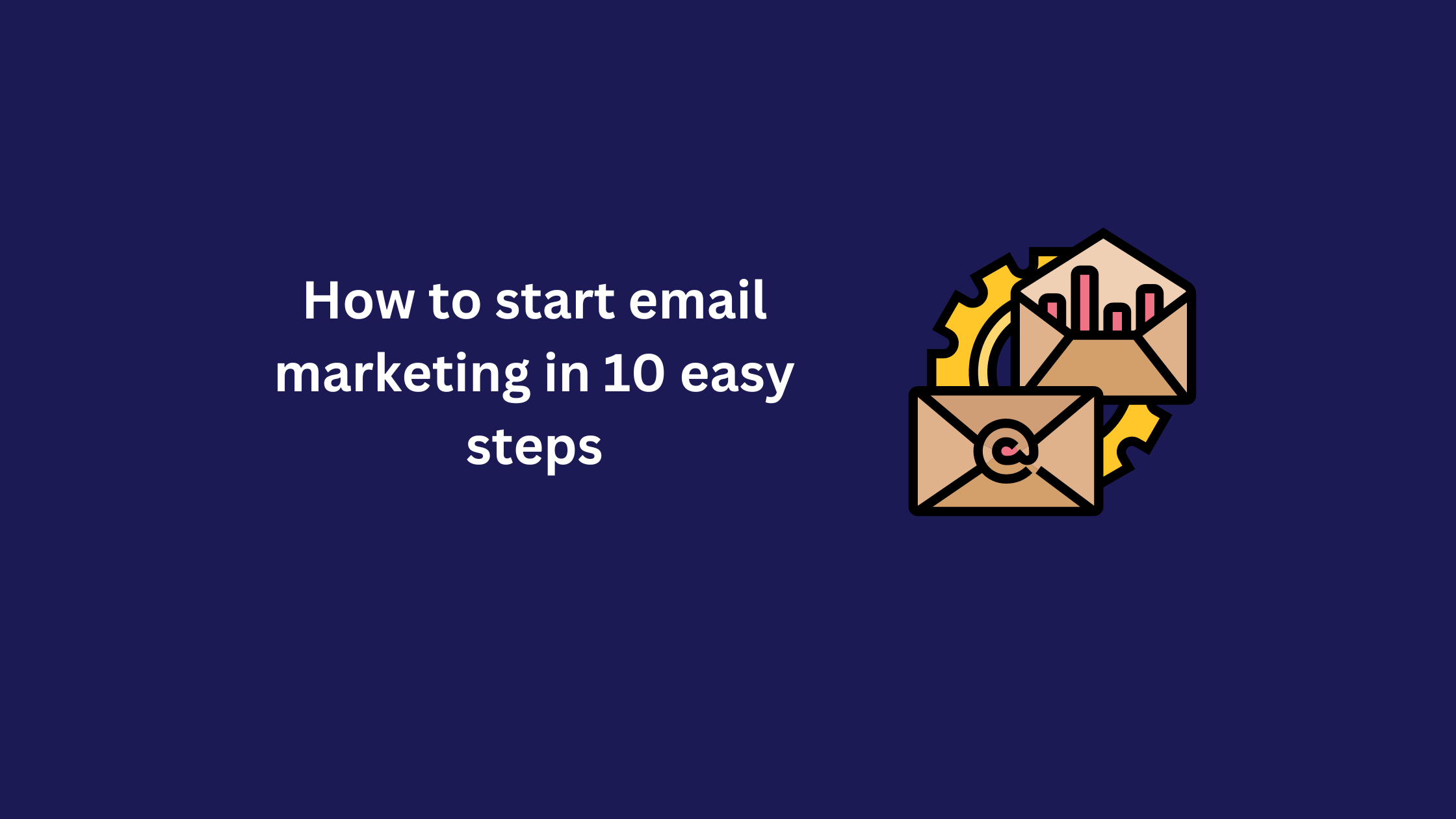 How to start email marketing in 10 easy steps