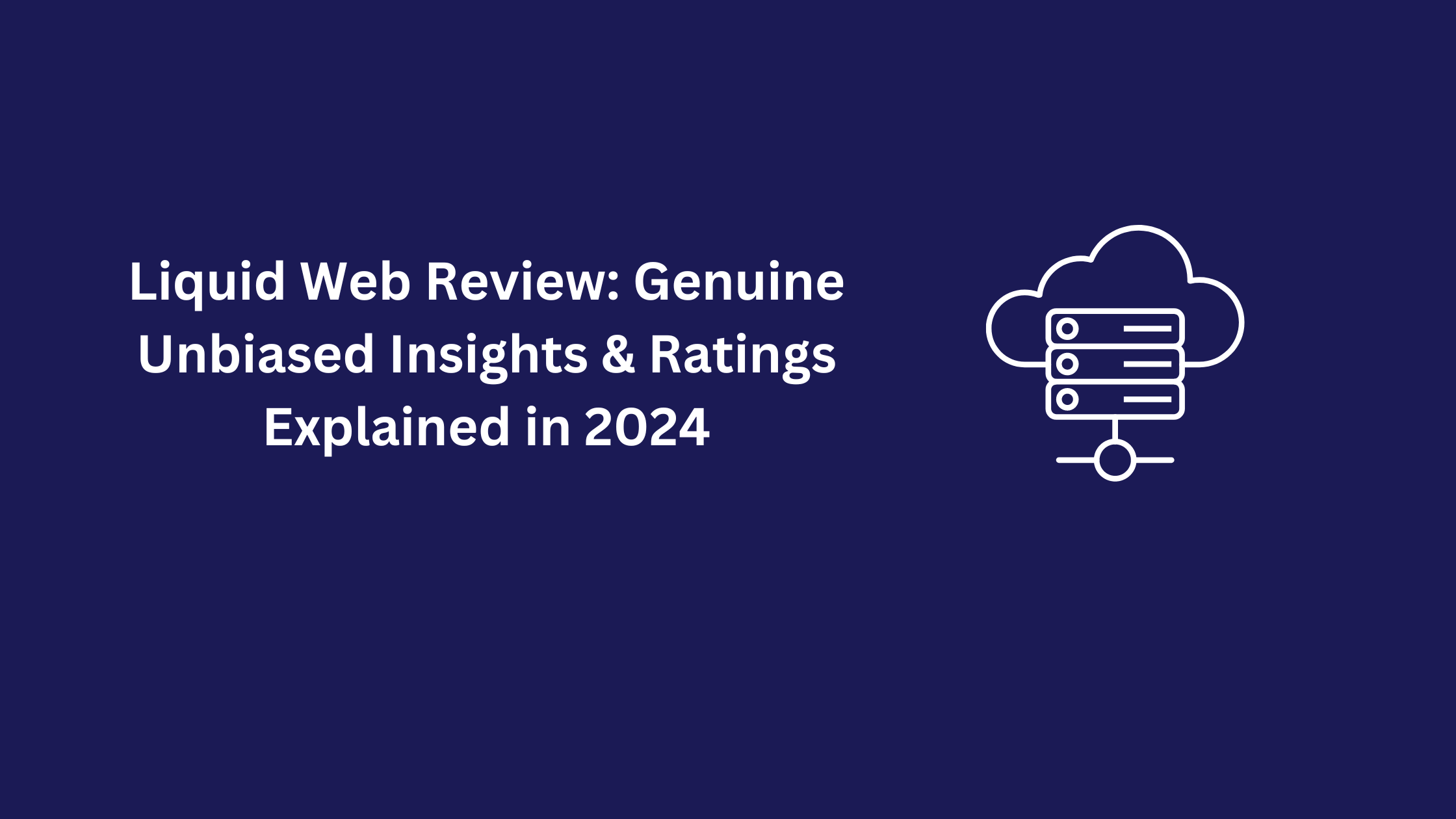 Liquid Web Review: Genuine Unbiased Insights & Ratings Explained in 2024