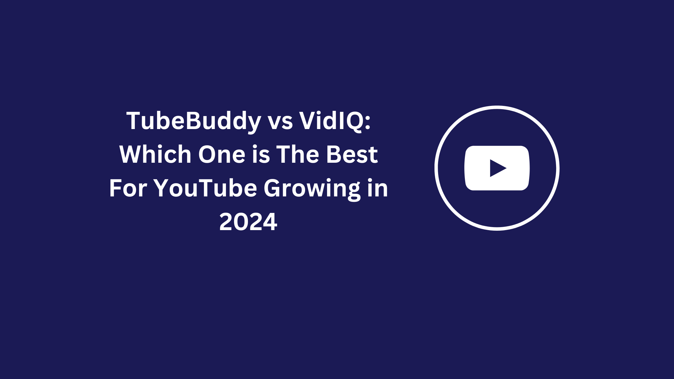 TubeBuddy vs VidIQ: Which One is The Best For YouTube Growing in 2024