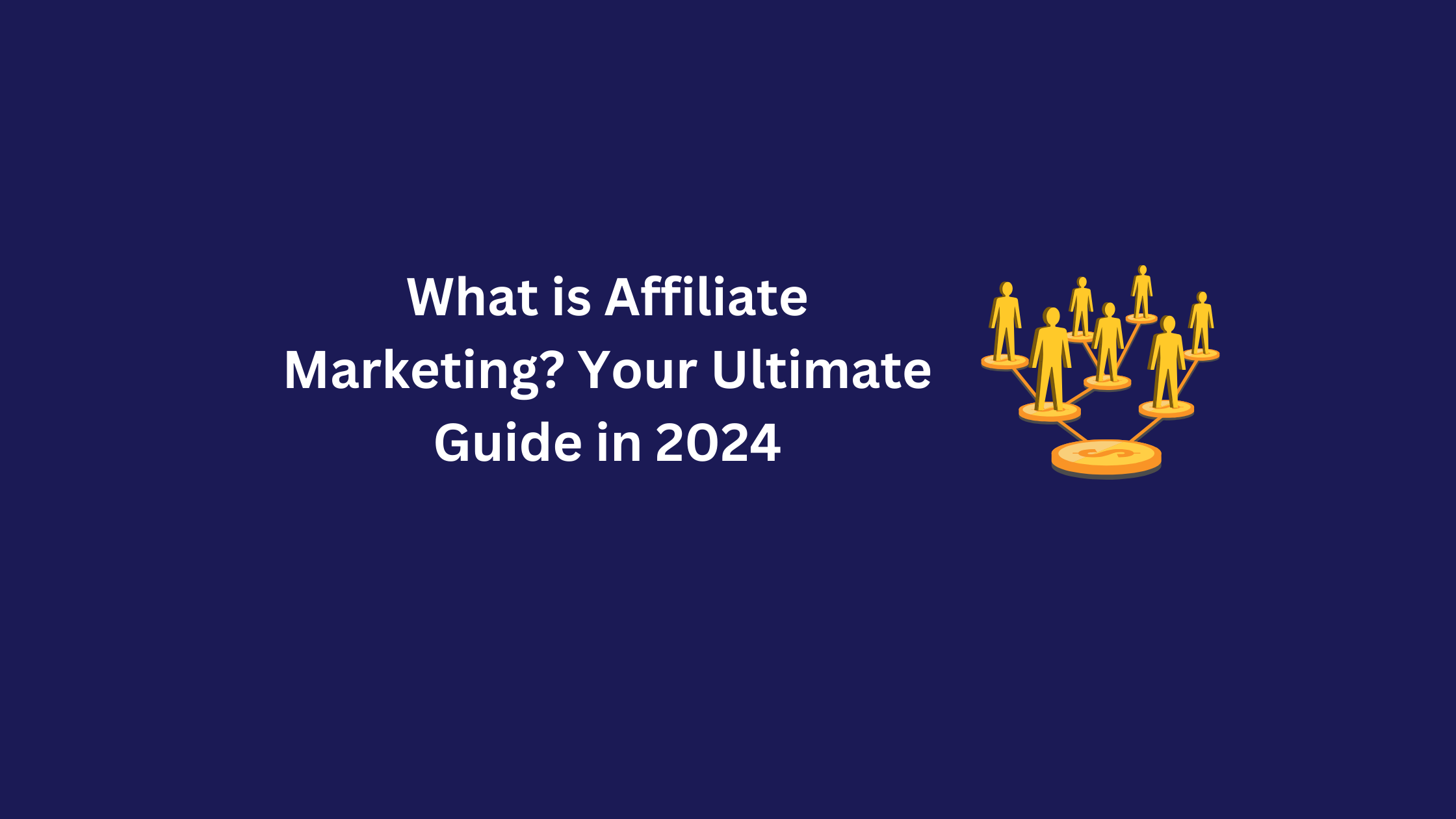 What is Affiliate Marketing? Your Ultimate Guide in 2024