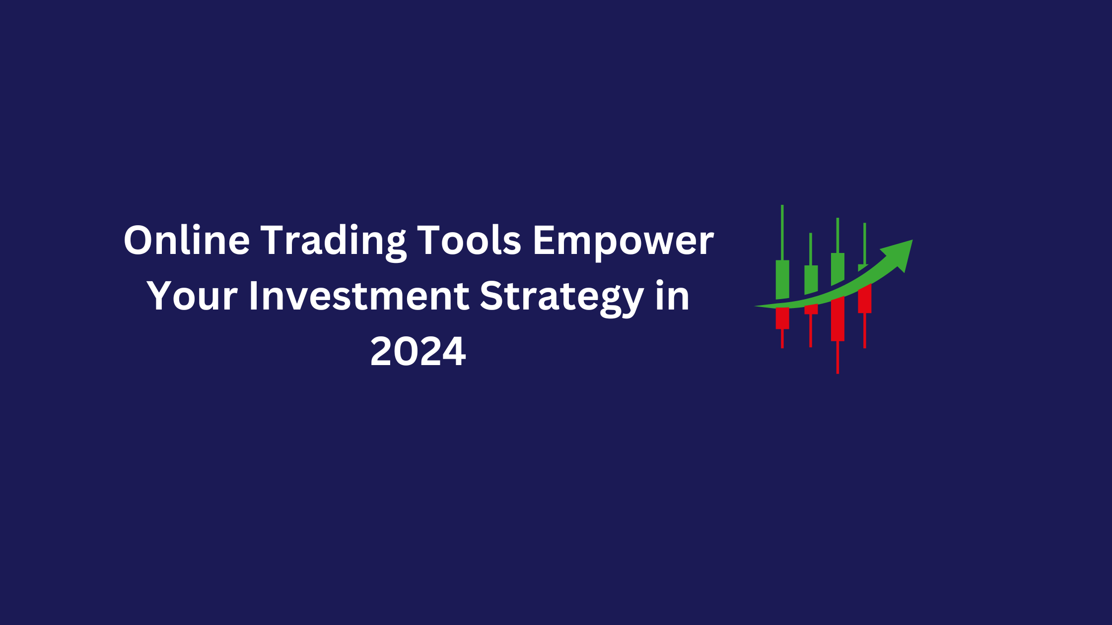 Online Trading Tools: Empower Your Investment Strategy in 2024
