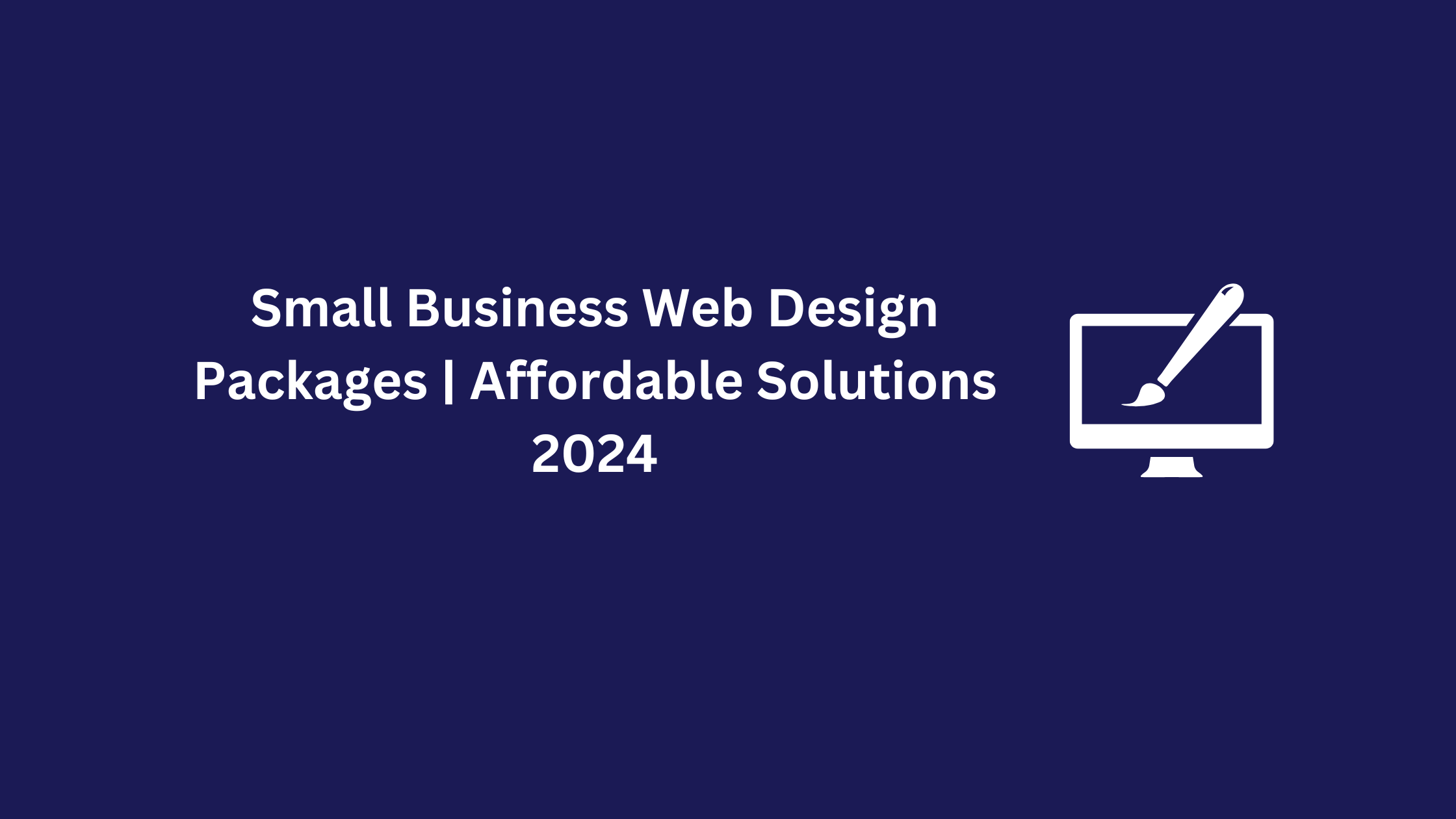 Small Business Web Design Packages | Affordable Solutions 2024