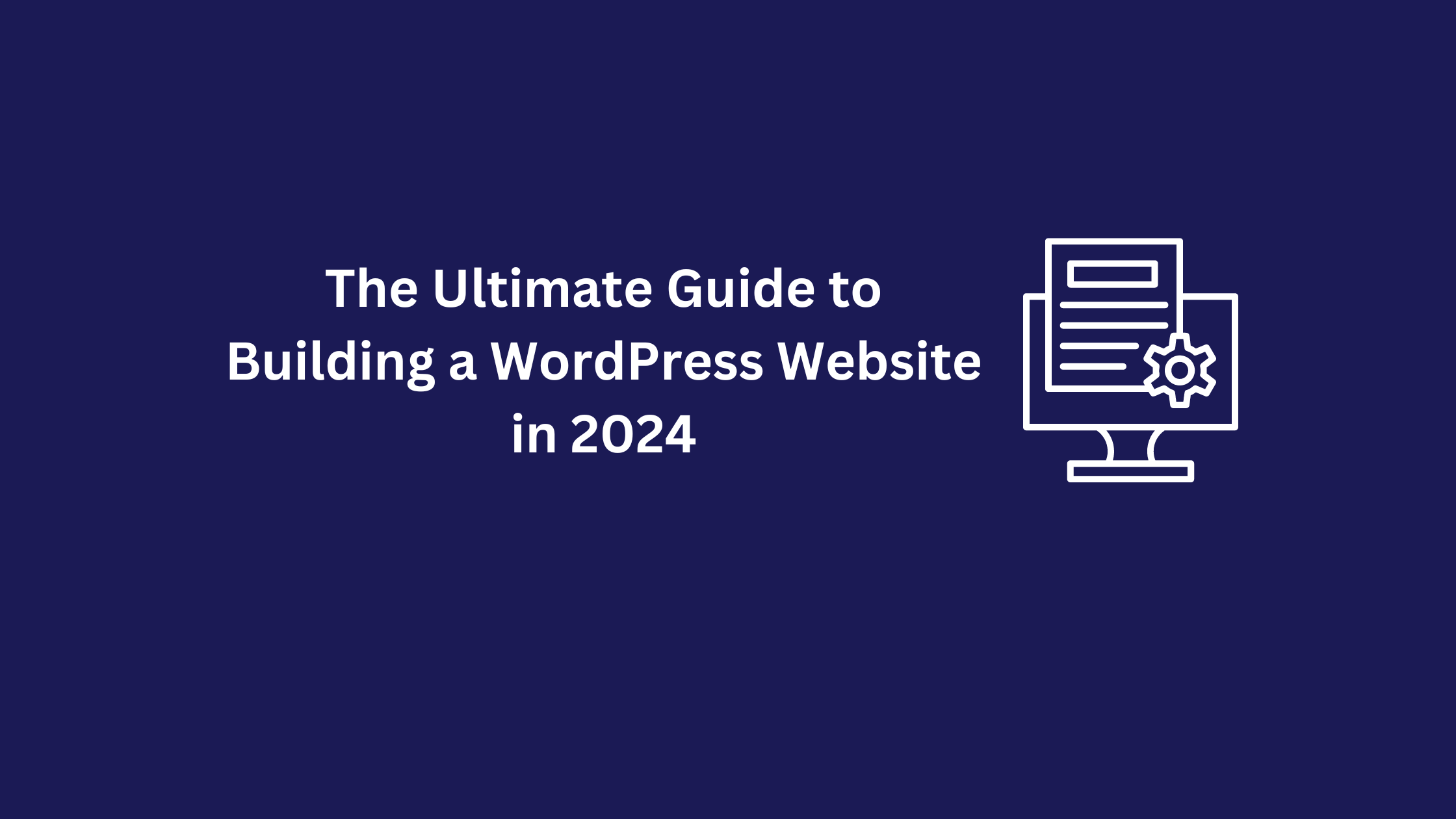 The Ultimate Guide to Building a WordPress Website in 2024