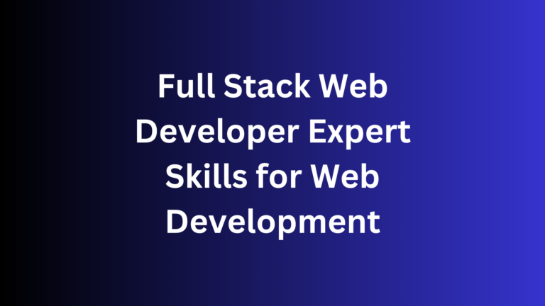 Full Stack Web Developer: Expert Skills for Web Development