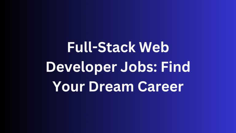 Full-Stack Web Developer Jobs: Find Your Dream Career