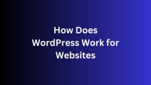 How Does WordPress Work for Websites