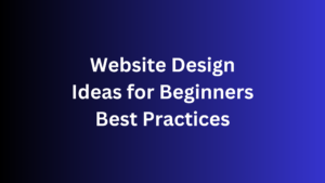 Website Design Ideas for Beginners Best Practices